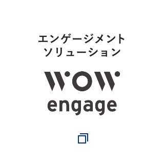 エンゲージメント
ソリューション WOW engage